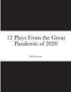 12 Plays From the Great Pandemic of 2020 di Jack Truman edito da Lulu.com