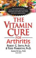 The Vitamin Cure for Arthritis di Robert G. Smith, Todd Penberthy edito da BASIC HEALTH PUBN INC
