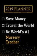 2019 Planner: Save Money, Travel the World, Be World's #1 Nursery Teacher: 2019 Nursery Teacher Planner di Professional Diaries edito da LIGHTNING SOURCE INC