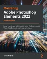 Mastering Adobe Photoshop Elements 2022 - Fourth Edition di Robin Nichols edito da Packt Publishing Limited