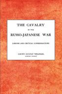 Cavalry In The Russo-japanese Warlessons And Critical Considerations di Gustav Wrangel Austrian Cavalry edito da Naval & Military Press Ltd