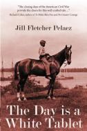 The Day Is a White Tablet di Jill Fletcher Pelaez edito da WiDo Publishing