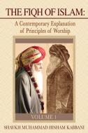 The Fiqh of Islam: A Contemporary Explanation of Principles of Worship, Volume 1 di Shaykh Muhammad Hisham Kabbani edito da ISLAMIC SUPREME COUNCIL OF AME
