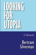 Looking for Utopia di Bertram Silverman edito da Full Court Press