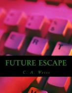 Future Escape di Mr C. a. Weiss edito da Createspace Independent Publishing Platform