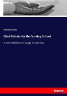 Glad Refrain for the Sunday School di Robert Lowry edito da hansebooks