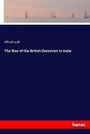 The Rise of the British Dominion in India di Alfred Lyall edito da hansebooks