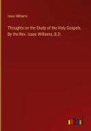 Thoughts on the Study of the Holy Gospels. By the Rev. Isaac Williams, B.D. di Isaac Williams edito da Outlook Verlag