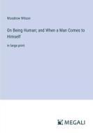 On Being Human; and When a Man Comes to Himself di Woodrow Wilson edito da Megali Verlag