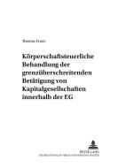Körperschaftsteuerliche Behandlung der grenzüberschreitenden Betätigung von Kapitalgesellschaften innerhalb der EG di Theresa Franz edito da Lang, Peter GmbH