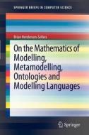 On the Mathematics of Modelling, Metamodelling, Ontologies and Modelling Languages di Brian Henderson-Sellers edito da Springer Berlin Heidelberg