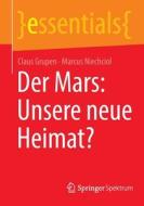 Der Mars: Unsere neue Heimat? di Marcus Niechciol, Claus Grupen edito da Springer Berlin Heidelberg