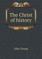 The Christ Of History di Dr John Young edito da Book On Demand Ltd.