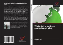 Wizja Azji w polityce zagranicznej USA di Sunny Lee edito da LIGHTNING SOURCE INC