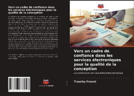Vers un cadre de confiance dans les services électroniques pour la qualité de la conception di Timothy French edito da Editions Notre Savoir