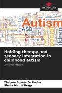 Holding therapy and sensory integration in childhood autism di Thaiane Soares Da Rocha, Sheila Matos Braga edito da Our Knowledge Publishing
