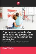 O processo de inclusão educativa de jovens com deficiência no sector da educação di Hugo Villalba edito da Edições Nosso Conhecimento