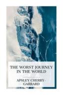 The Worst Journey in the World di Apsley Cherry-Garrard edito da E-Artnow