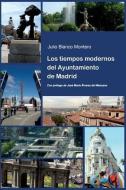 Los tiempos modernos del Ayuntamiento de Madrid di Julio Blanco Montero edito da LIGHTNING SOURCE INC