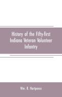 History of the Fifty-first Indiana Veteran Volunteer Infantry di Wm. R. Hartpence edito da Alpha Editions