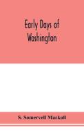 Early days of Washington di S. Somervell Mackall edito da Alpha Editions