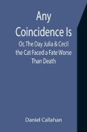 Any Coincidence Is; Or, The Day Julia & Cecil the Cat Faced a Fate Worse Than Death di Daniel Callahan edito da Alpha Editions