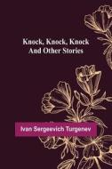 Knock, Knock, Knock and Other Stories di Ivan Sergeevich Turgenev edito da Alpha Editions