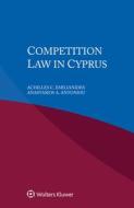 Competition Law In Cyprus di Achilles C. Emilianides, Anastasios A. Antoniou edito da Kluwer Law International