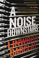 A Noise Downstairs di Linwood Barclay edito da WILLIAM MORROW