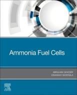 Ammonia Fuel Cells di Ibrahim Dincer, Osamah Siddiqui edito da ELSEVIER