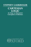 Cartesian Logic: An Essay on Descartes's Conception of Inference di Stephen Gaukroger edito da OXFORD UNIV PR