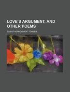 Love's Argument, And Other Poems di Ellen Thorneycroft Fowler edito da General Books Llc