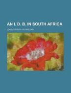 An I.d.b. In South Africa di Louise Vescelius Sheldon edito da General Books Llc