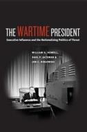 The Wartime President di William G. Howell, Saul P. Jackman, Jon C. Rogowski edito da UNIV OF CHICAGO PR