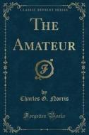 The Amateur (classic Reprint) di Charles G Norris edito da Forgotten Books
