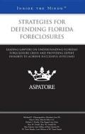Strategies for Defending Florida Foreclosures: Leading Lawyers on Understanding Florida's Foreclosure Crisis and Providing Expert Insights to Achieve edito da Aspatore Books