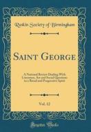 Saint George, Vol. 12: A National Review Dealing with Literature, Art and Social Questions in a Broad and Progressive Spirit (Classic Reprint di Ruskin Society of Birmingham edito da Forgotten Books