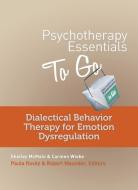 Psychotherapy Essentials to Go: Dialectical Behavior Therapy for Emotion Dysregulation di Shelley Mcmain, Carmen Wiebe edito da W W NORTON & CO
