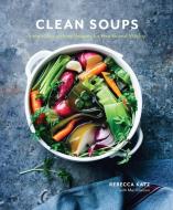 Clean Soups: Simple, Nourishing Recipes for Health and Vitality [a Cookbook] di Rebecca Katz, Mat Edelson edito da TEN SPEED PR