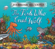 The Fish Who Cried Wolf di Julia Donaldson edito da SCHOLASTIC