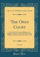 The Open Court, Vol. 44: Devoted to the Science of Religion, the Religion of Science, and the Extension of the Religious Parliament Idea; Decem di Open Court Publishing Company Chicago edito da Forgotten Books