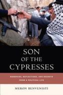 Son of the Cypresses - Memories, Reflections and Regrets from a Political Life di Meron Benvenisti edito da University of California Press