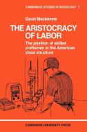 The Aristocracy of Labour di Gavin Mackenzie, Mackenzie, MacKenzie Gavin edito da Cambridge University Press