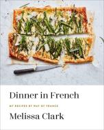 Dinner in French: My Recipes by Way of France: A Cookbook di Melissa Clark edito da POTTER CLARKSON N