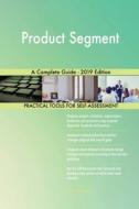 Product Segment A Complete Guide - 2019 Edition di Gerardus Blokdyk edito da 5STARCooks
