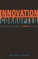 Innovation Corrupted di Malcolm S. Salter edito da Harvard University Press