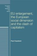 Eu Enlargement, the Clash of Capitalisms and the European Social Dimension di Paul Copeland edito da Manchester University Press