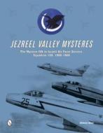 Jezreel Valley Mysteries: The Mystere IVA in Israeli Air Force Service, Squadron 109, 1956-1968 di Shlomo Aloni edito da Schiffer Publishing Ltd