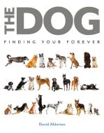 The Dog: Finding Your Forever di David Alderton edito da CHARTWELL BOOKS