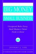 How to Make Big Money in Your Own Small Business: Unexpected Rules Every Small Business Owner Needs to Know di Jeffrey J. Fox edito da Hyperion Books